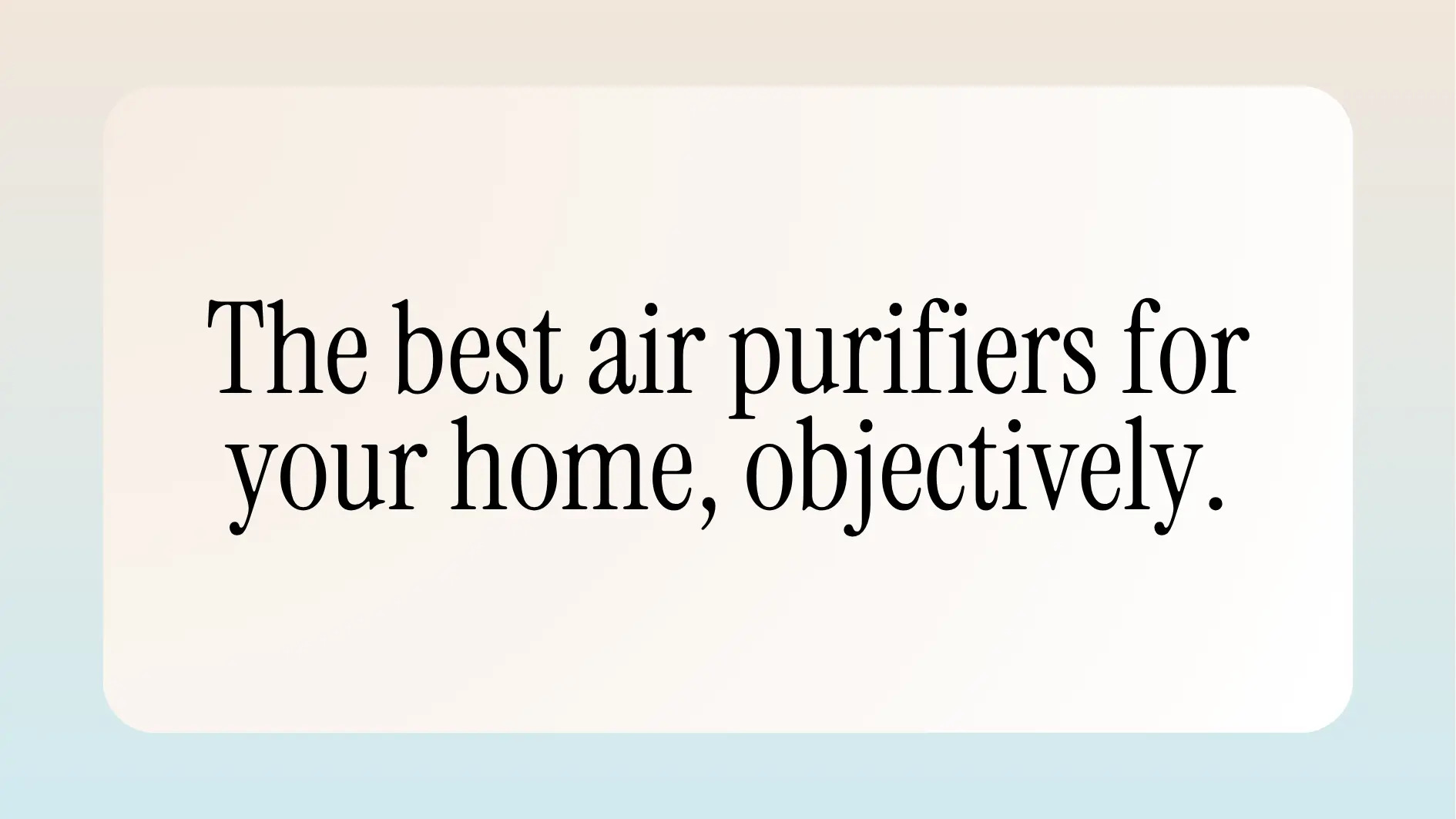 Cover card reading "The best air purifiers for your home, objectively."